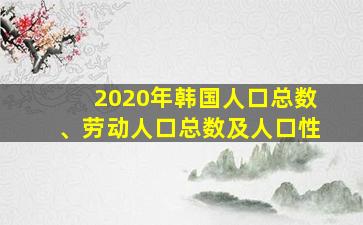 2020年韩国人口总数、劳动人口总数及人口性