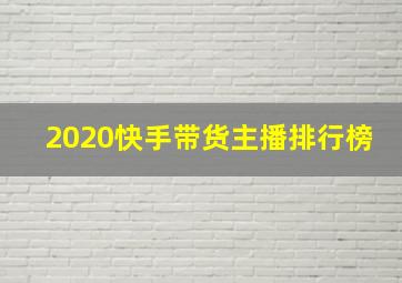 2020快手带货主播排行榜