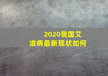 2020我国艾滋病最新现状如何