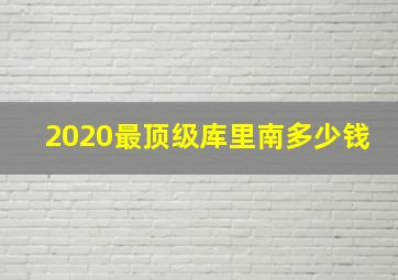 2020最顶级库里南多少钱