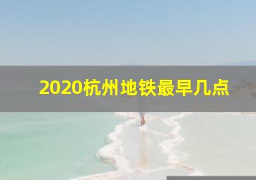 2020杭州地铁最早几点