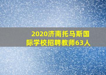 2020济南托马斯国际学校招聘教师63人