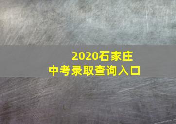 2020石家庄中考录取查询入口