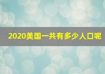 2020美国一共有多少人口呢