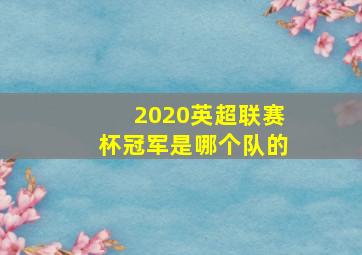 2020英超联赛杯冠军是哪个队的