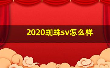 2020蜘蛛sv怎么样