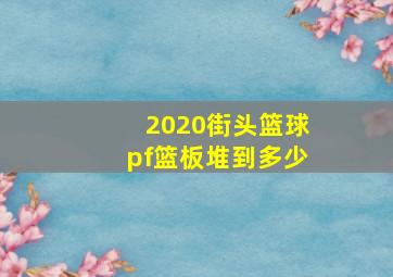 2020街头篮球pf篮板堆到多少