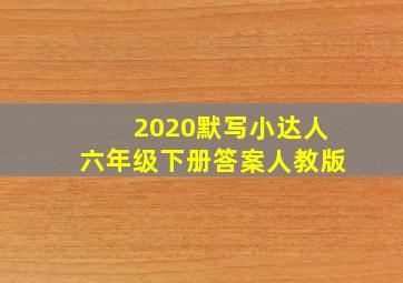 2020默写小达人六年级下册答案人教版