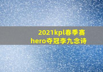 2021kpl春季赛hero夺冠李九念诗