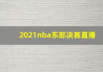 2021nba东部决赛直播