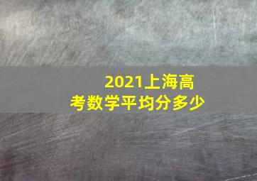 2021上海高考数学平均分多少