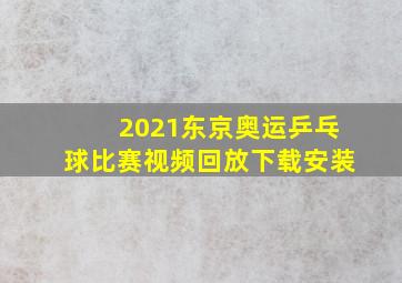 2021东京奥运乒乓球比赛视频回放下载安装