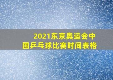 2021东京奥运会中国乒乓球比赛时间表格