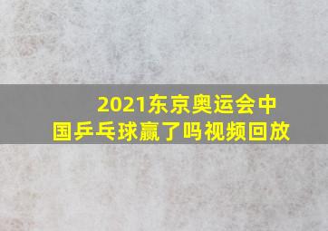 2021东京奥运会中国乒乓球赢了吗视频回放