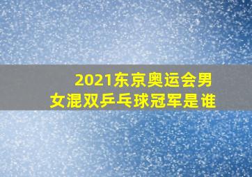 2021东京奥运会男女混双乒乓球冠军是谁