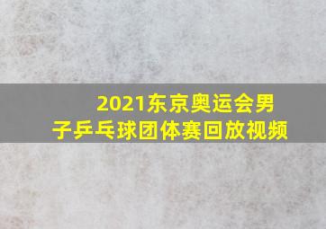 2021东京奥运会男子乒乓球团体赛回放视频