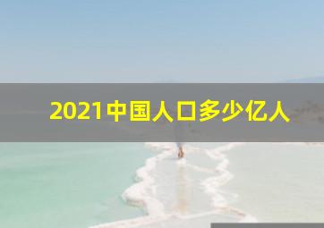 2021中国人口多少亿人