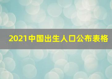 2021中国出生人口公布表格