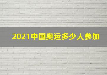 2021中国奥运多少人参加