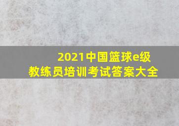 2021中国篮球e级教练员培训考试答案大全