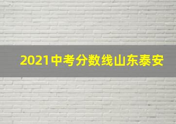 2021中考分数线山东泰安