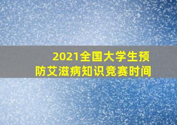 2021全国大学生预防艾滋病知识竞赛时间