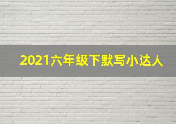 2021六年级下默写小达人