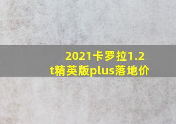 2021卡罗拉1.2t精英版plus落地价