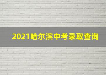 2021哈尔滨中考录取查询