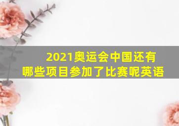 2021奥运会中国还有哪些项目参加了比赛呢英语