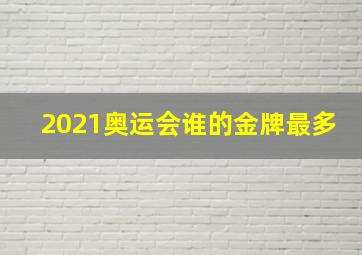 2021奥运会谁的金牌最多