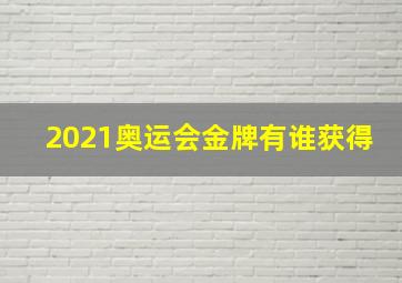 2021奥运会金牌有谁获得