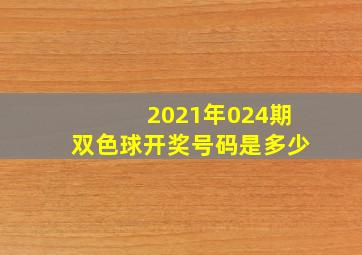 2021年024期双色球开奖号码是多少