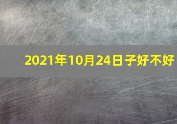 2021年10月24日子好不好