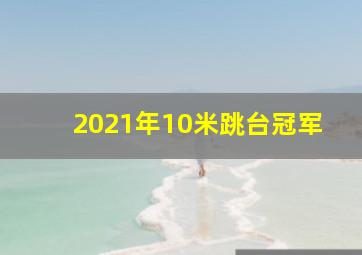 2021年10米跳台冠军