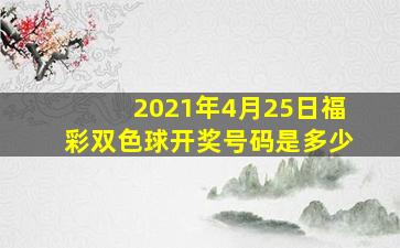 2021年4月25日福彩双色球开奖号码是多少