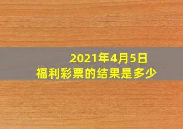 2021年4月5日福利彩票的结果是多少