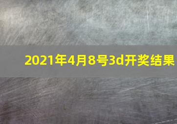 2021年4月8号3d开奖结果