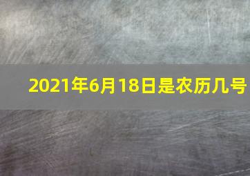 2021年6月18日是农历几号