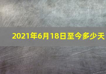 2021年6月18日至今多少天