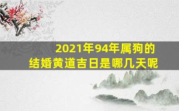 2021年94年属狗的结婚黄道吉日是哪几天呢