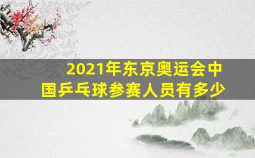 2021年东京奥运会中国乒乓球参赛人员有多少