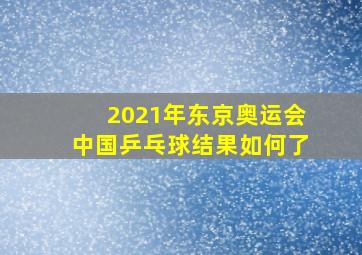 2021年东京奥运会中国乒乓球结果如何了