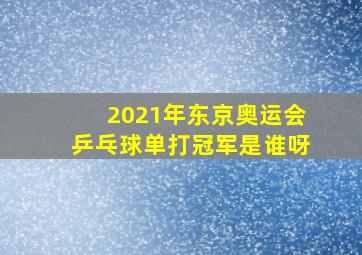 2021年东京奥运会乒乓球单打冠军是谁呀