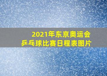 2021年东京奥运会乒乓球比赛日程表图片