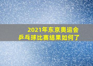 2021年东京奥运会乒乓球比赛结果如何了