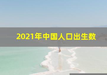 2021年中国人口出生数