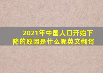 2021年中国人口开始下降的原因是什么呢英文翻译