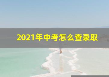 2021年中考怎么查录取