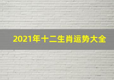 2021年十二生肖运势大全